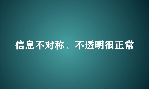 信息不对称、不透明很正常