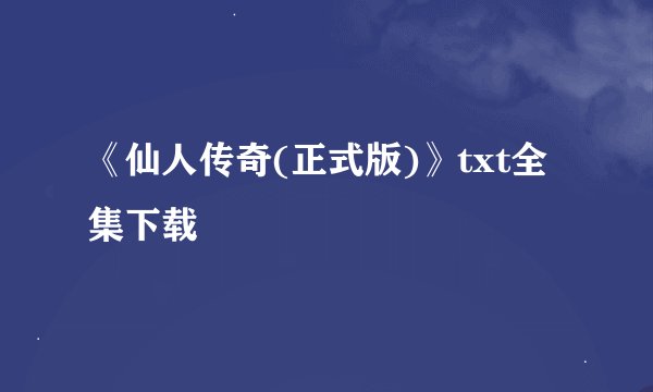 《仙人传奇(正式版)》txt全集下载