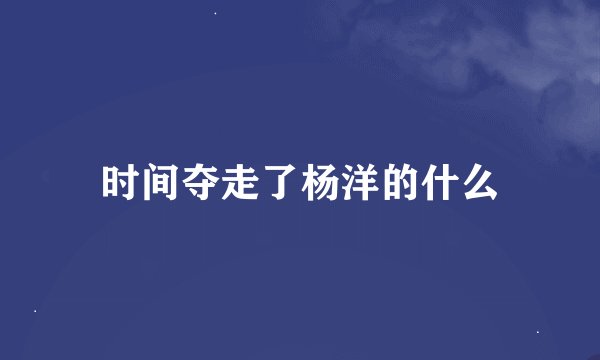 时间夺走了杨洋的什么