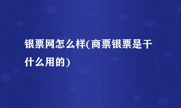 银票网怎么样(商票银票是干什么用的)