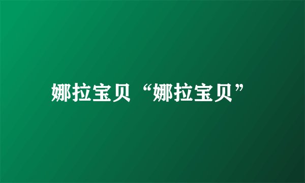 娜拉宝贝“娜拉宝贝”