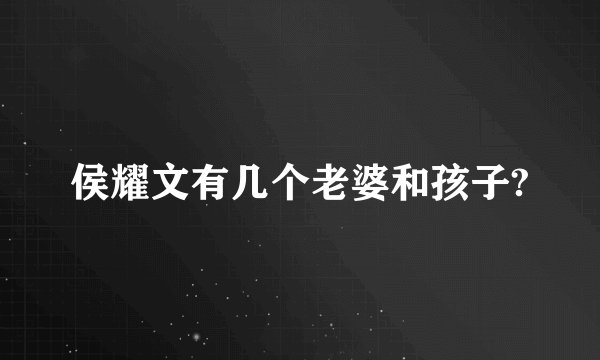 侯耀文有几个老婆和孩子?