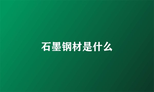 石墨钢材是什么