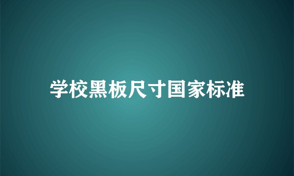 学校黑板尺寸国家标准