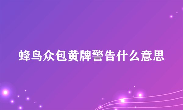 蜂鸟众包黄牌警告什么意思
