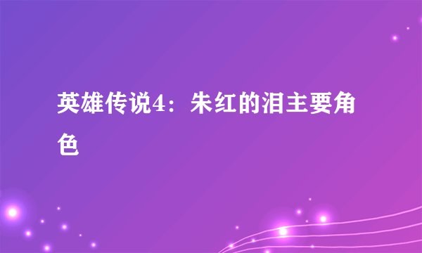 英雄传说4：朱红的泪主要角色