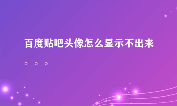 百度贴吧头像怎么显示不出来。。。