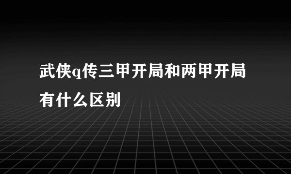 武侠q传三甲开局和两甲开局有什么区别