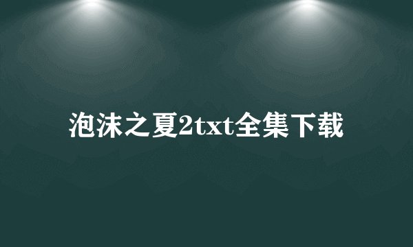 泡沫之夏2txt全集下载
