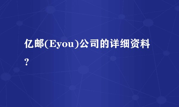 亿邮(Eyou)公司的详细资料？