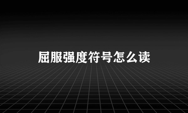 屈服强度符号怎么读