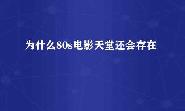 为什么80s电影天堂还会存在