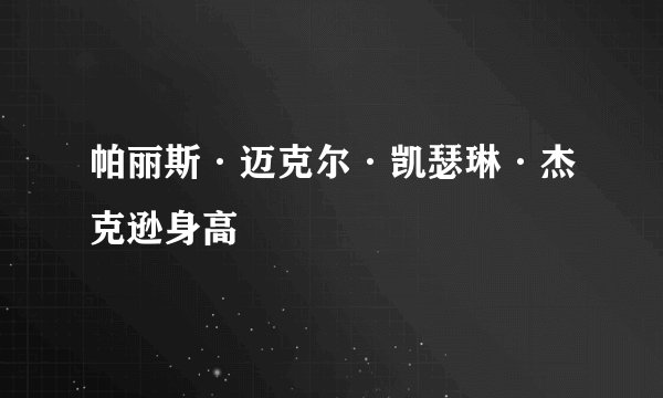 帕丽斯·迈克尔·凯瑟琳·杰克逊身高