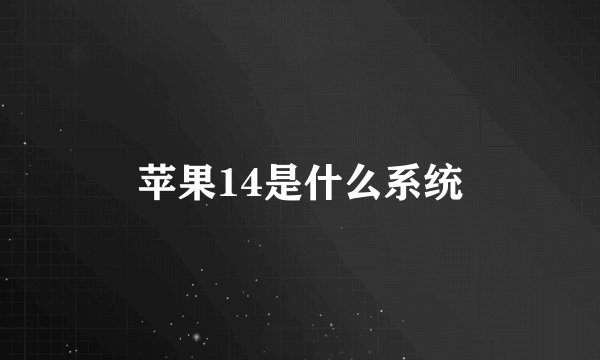 苹果14是什么系统