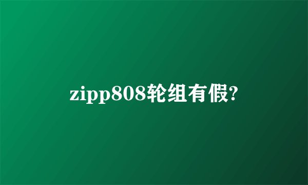 zipp808轮组有假?