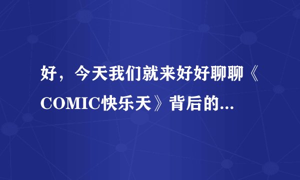 好，今天我们就来好好聊聊《COMIC快乐天》背后的历史与故事