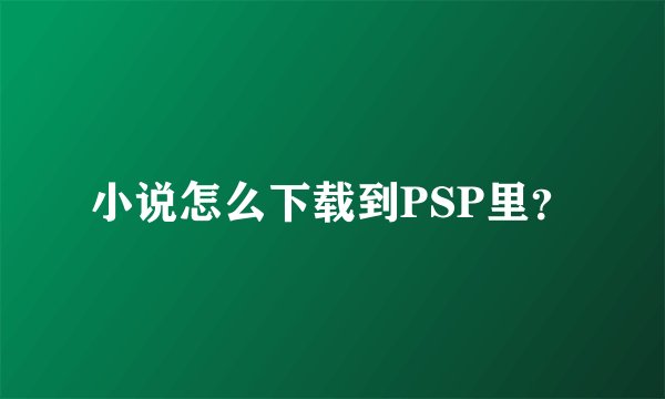 小说怎么下载到PSP里？