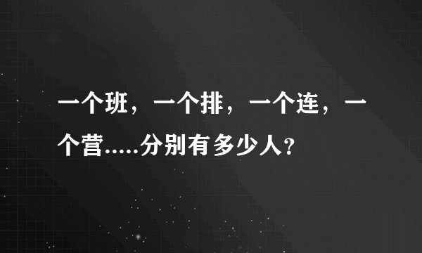 一个班，一个排，一个连，一个营.....分别有多少人？