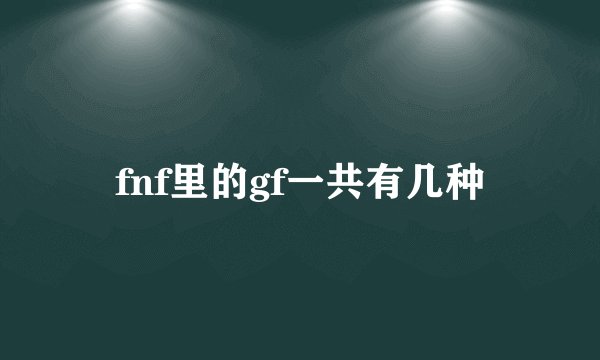 fnf里的gf一共有几种