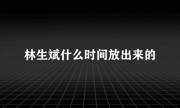林生斌什么时间放出来的