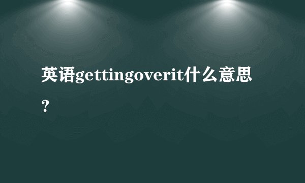 英语gettingoverit什么意思？