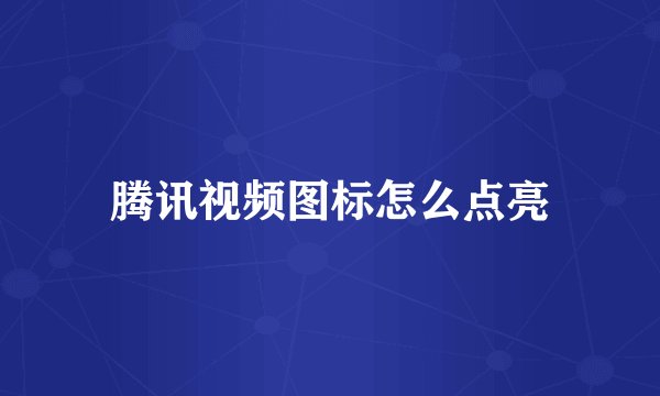 腾讯视频图标怎么点亮