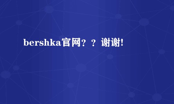 bershka官网？？谢谢!