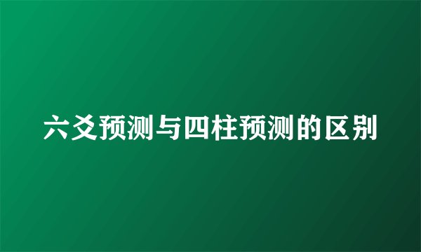 六爻预测与四柱预测的区别