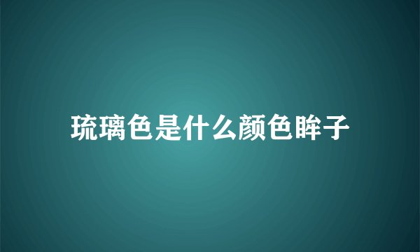 琉璃色是什么颜色眸子