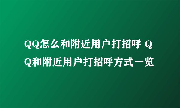 QQ怎么和附近用户打招呼 QQ和附近用户打招呼方式一览