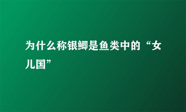 为什么称银鲫是鱼类中的“女儿国”