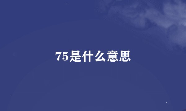 75是什么意思