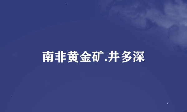 南非黄金矿.井多深