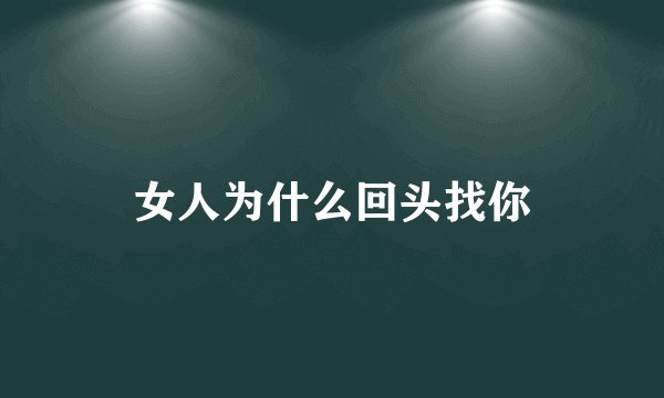 女人为什么回头找你