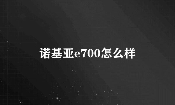 诺基亚e700怎么样