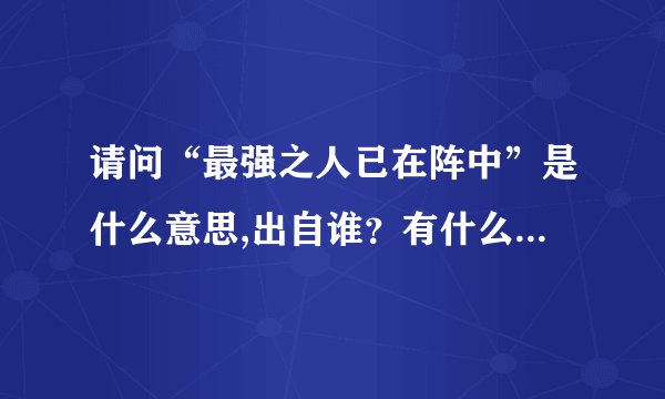 请问“最强之人已在阵中”是什么意思,出自谁？有什么故事吗？