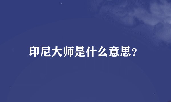 印尼大师是什么意思？