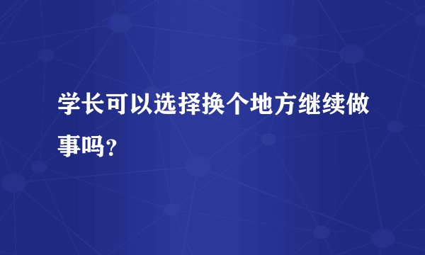 学长可以选择换个地方继续做事吗？