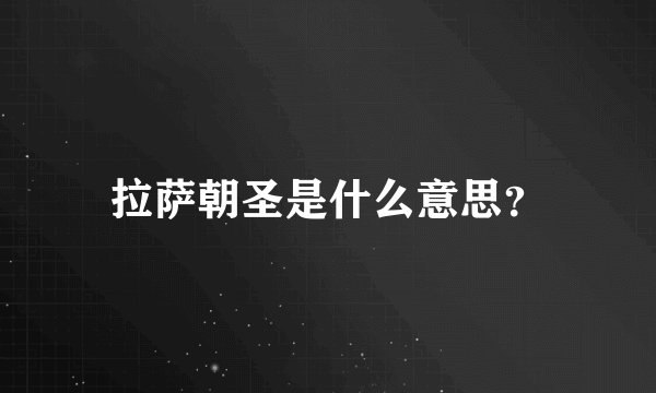 拉萨朝圣是什么意思？