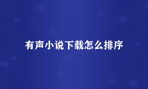 有声小说下载怎么排序