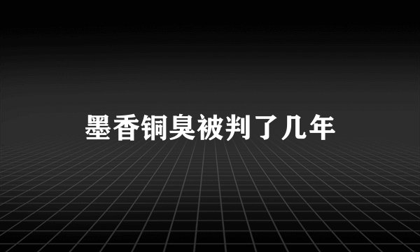 墨香铜臭被判了几年