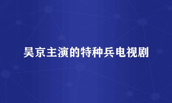 吴京主演的特种兵电视剧