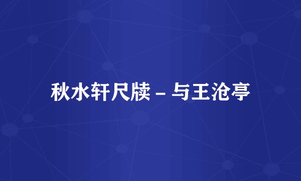 秋水轩尺牍－与王沧亭