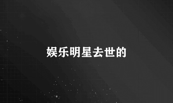 娱乐明星去世的