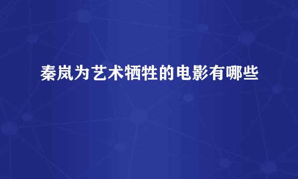 秦岚为艺术牺牲的电影有哪些