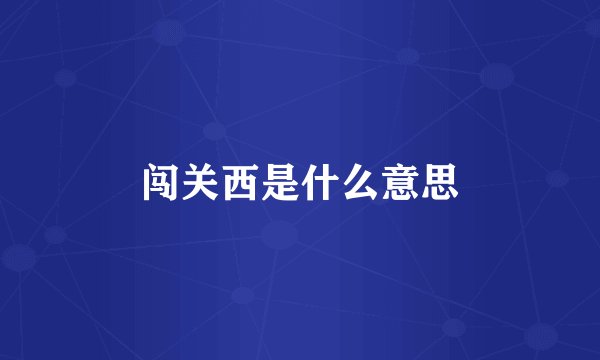 闯关西是什么意思