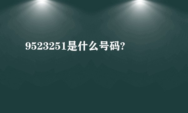9523251是什么号码?