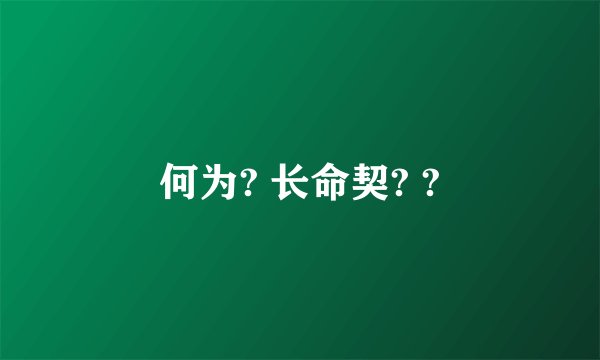 何为? 长命契? ?