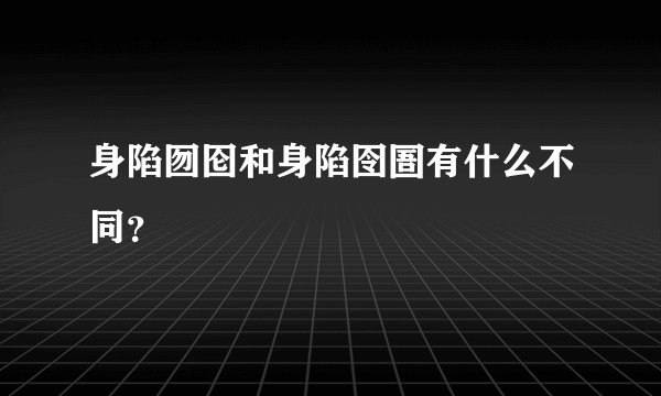 身陷囫囵和身陷囹圄有什么不同？