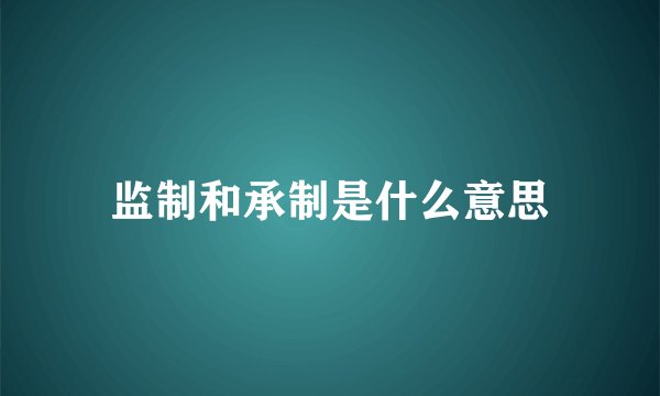 监制和承制是什么意思